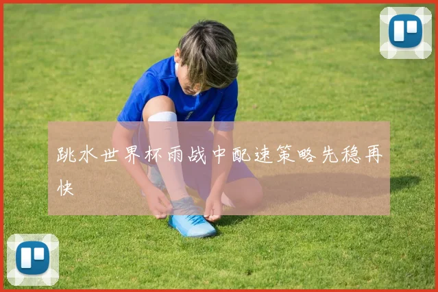 跳水世界杯雨战中配速策略先稳再快