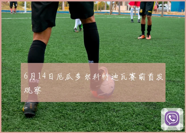 6月14日厄瓜多尔科特迪瓦赛前首发观察